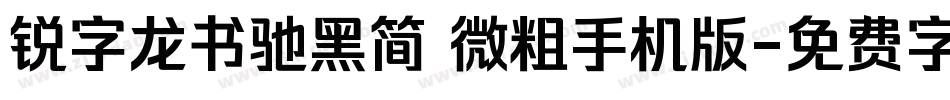 锐字龙书驰黑简 微粗手机版字体转换